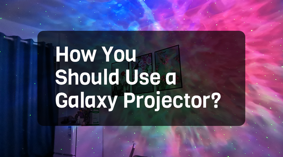 How You Should Use a Galaxy Projector